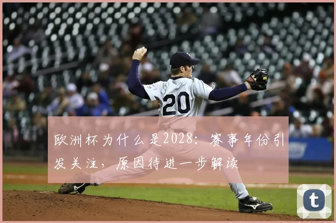 欧洲杯为什么是2028:赛事年份引发关注,原因待进一步解读