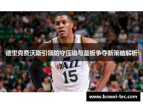 德里克费沃斯引领防守压迫与篮板争夺新策略解析