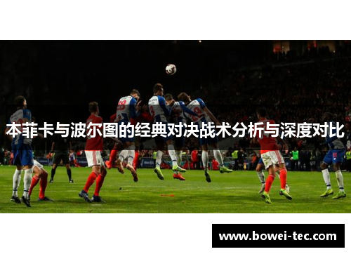 本菲卡与波尔图的经典对决战术分析与深度对比