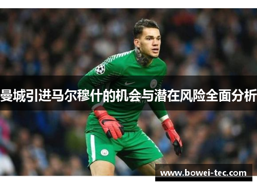 曼城引进马尔穆什的机会与潜在风险全面分析