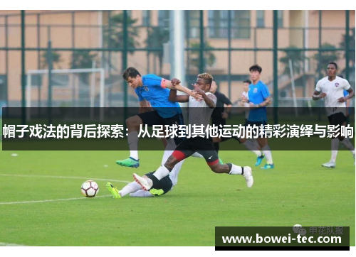 帽子戏法的背后探索：从足球到其他运动的精彩演绎与影响