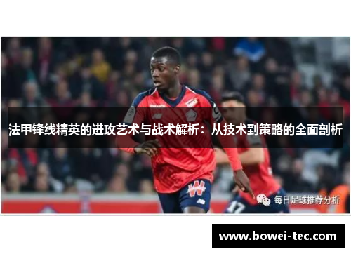 法甲锋线精英的进攻艺术与战术解析：从技术到策略的全面剖析