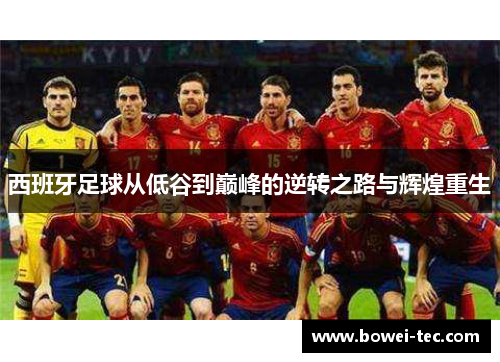 西班牙足球从低谷到巅峰的逆转之路与辉煌重生 西班牙足球从低谷到巅峰的逆转之路与辉煌重生