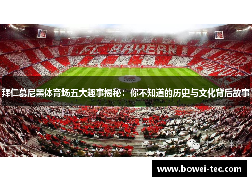 拜仁慕尼黑体育场五大趣事揭秘：你不知道的历史与文化背后故事