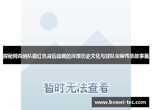 探秘阿森纳队徽红色背后蕴藏的深厚历史文化与球队荣耀传承故事篇 探秘阿森纳队徽红色背后蕴藏的深厚历史文化与球队荣耀传承故事篇
