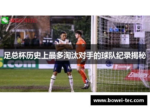 足总杯历史上最多淘汰对手的球队纪录揭秘