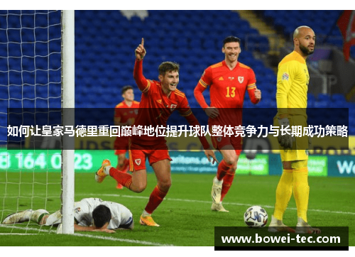 如何让皇家马德里重回巅峰地位提升球队整体竞争力与长期成功策略